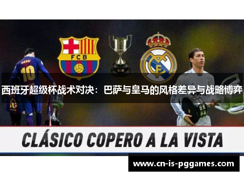 西班牙超级杯战术对决：巴萨与皇马的风格差异与战略博弈