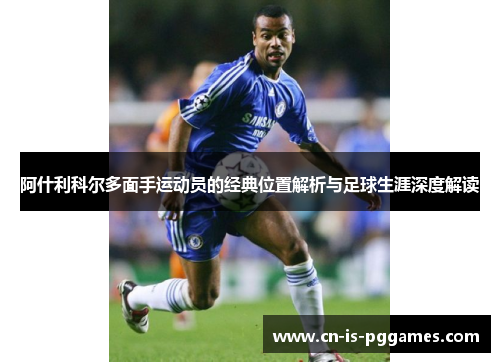 阿什利科尔多面手运动员的经典位置解析与足球生涯深度解读