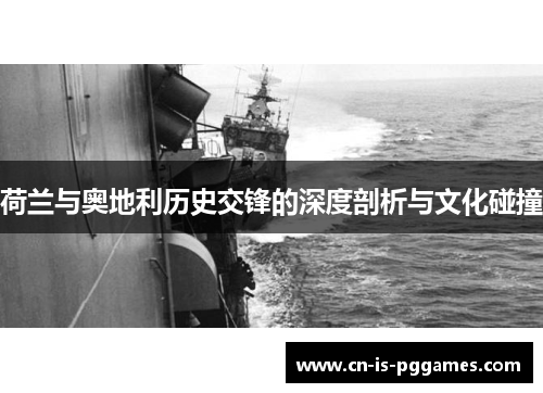 荷兰与奥地利历史交锋的深度剖析与文化碰撞 荷兰与奥地利历史交锋的深度剖析与文化碰撞