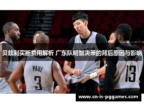 贝兹利买断费用解析 广东队明智决策的背后原因与影响