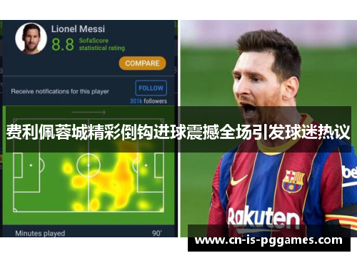 费利佩蓉城精彩倒钩进球震撼全场引发球迷热议