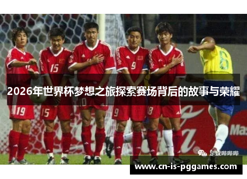 2026年世界杯梦想之旅探索赛场背后的故事与荣耀