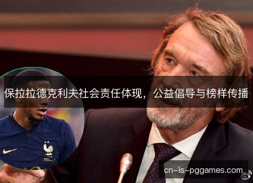 保拉拉德克利夫社会责任体现，公益倡导与榜样传播