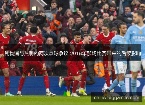 利物浦与热刺的两次点球争议 2018年那场比赛带来的后续影响